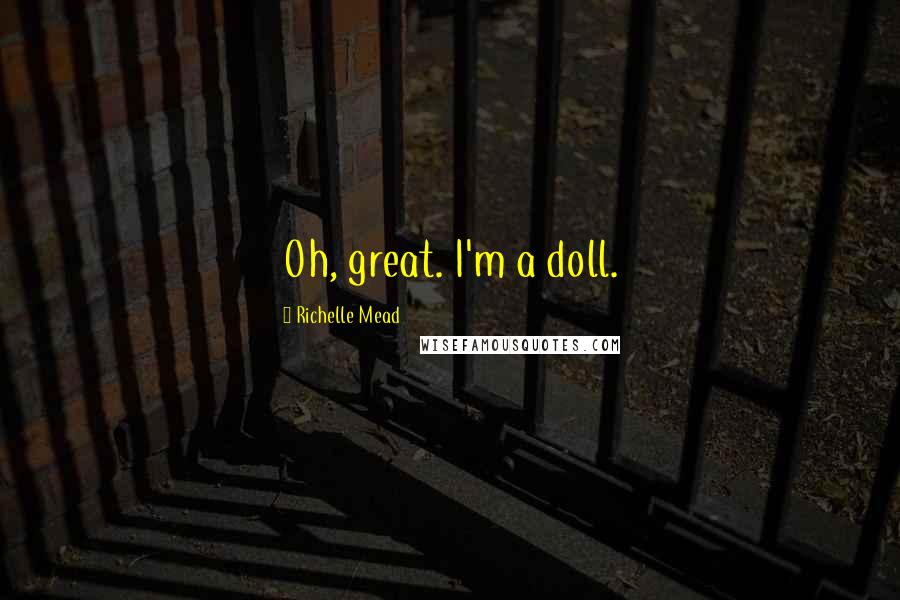 Richelle Mead Quotes: Oh, great. I'm a doll.