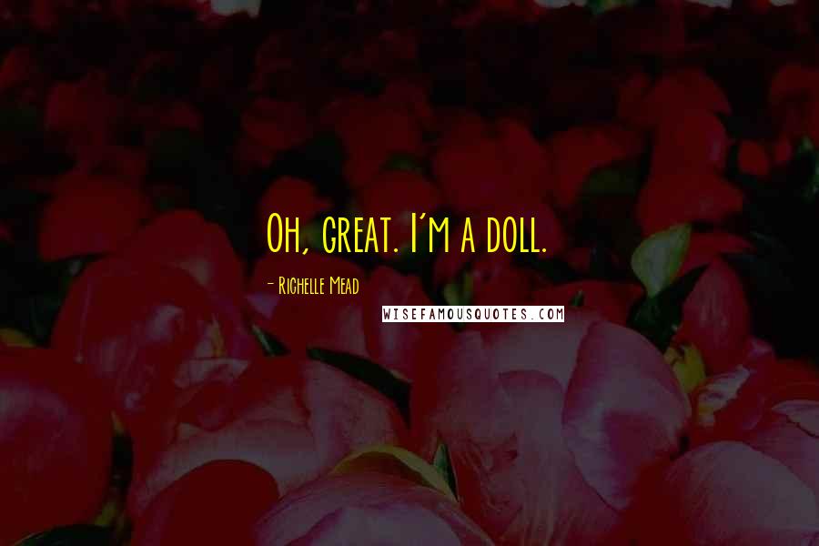 Richelle Mead Quotes: Oh, great. I'm a doll.