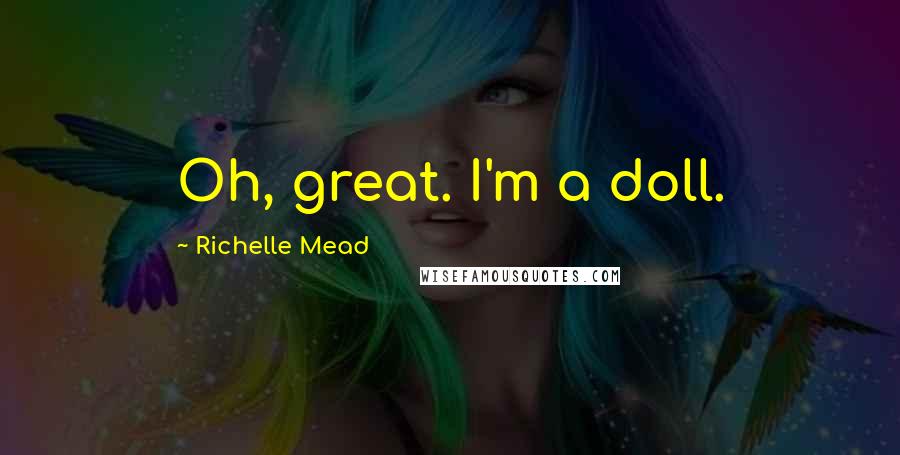 Richelle Mead Quotes: Oh, great. I'm a doll.