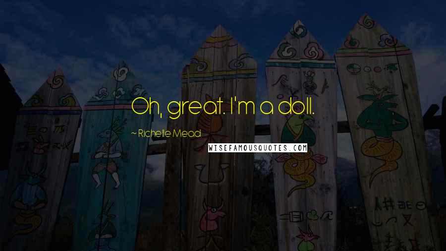 Richelle Mead Quotes: Oh, great. I'm a doll.