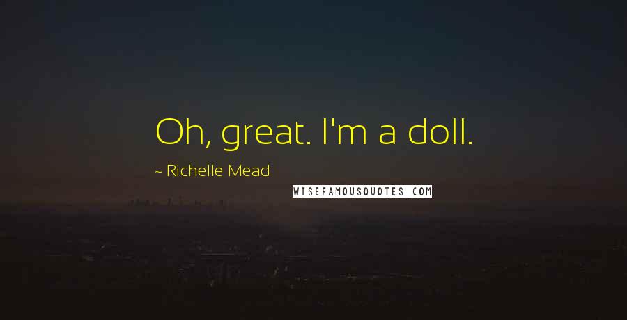Richelle Mead Quotes: Oh, great. I'm a doll.
