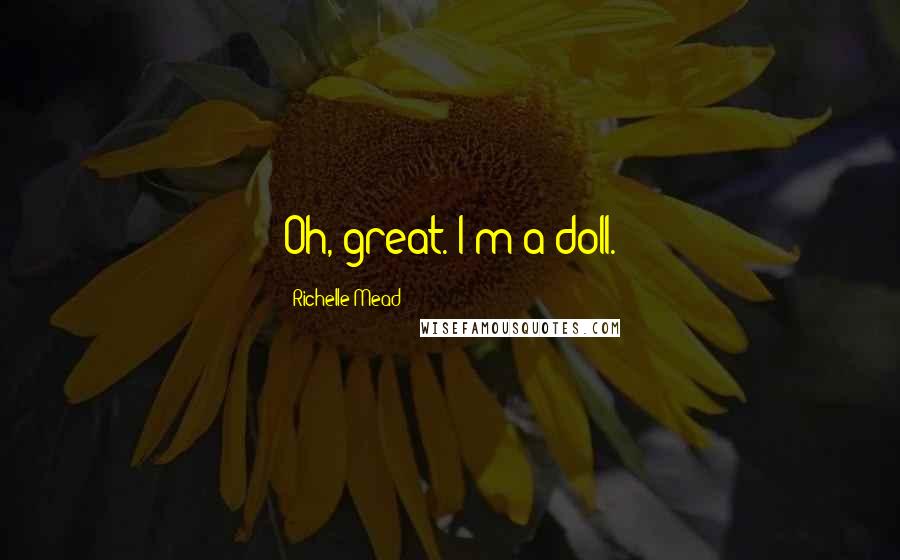 Richelle Mead Quotes: Oh, great. I'm a doll.