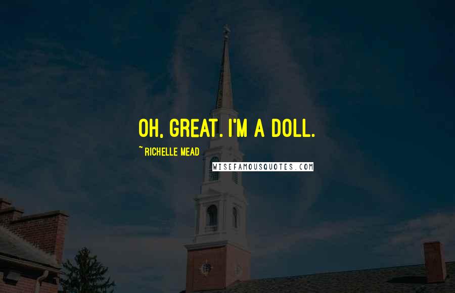 Richelle Mead Quotes: Oh, great. I'm a doll.