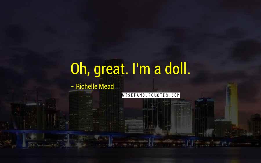 Richelle Mead Quotes: Oh, great. I'm a doll.