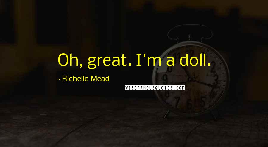 Richelle Mead Quotes: Oh, great. I'm a doll.