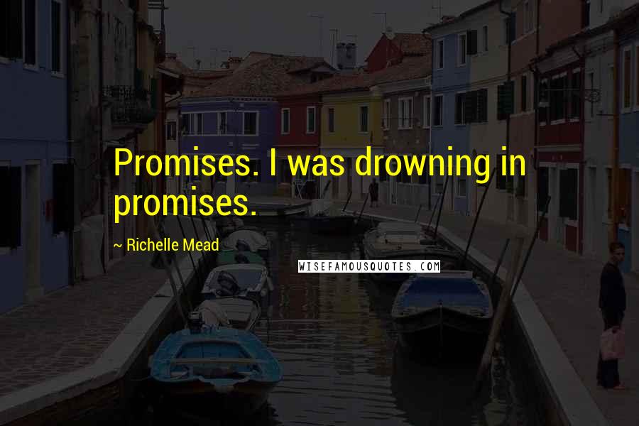 Richelle Mead Quotes: Promises. I was drowning in promises.