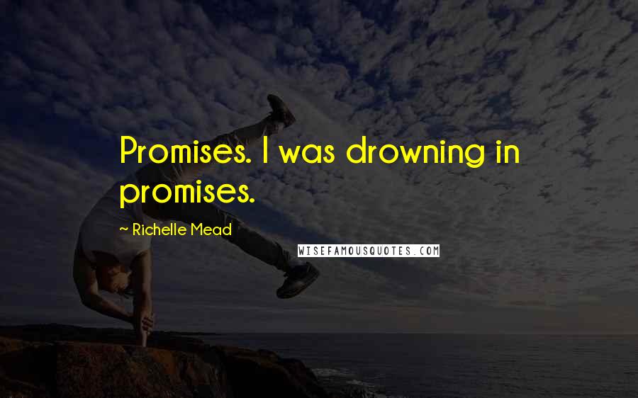 Richelle Mead Quotes: Promises. I was drowning in promises.