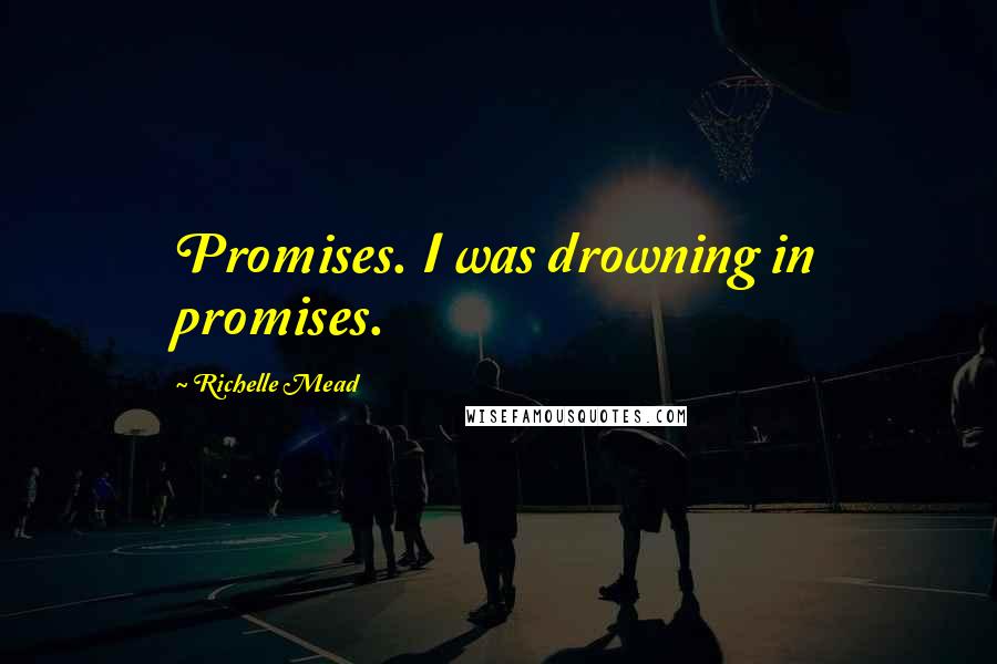 Richelle Mead Quotes: Promises. I was drowning in promises.