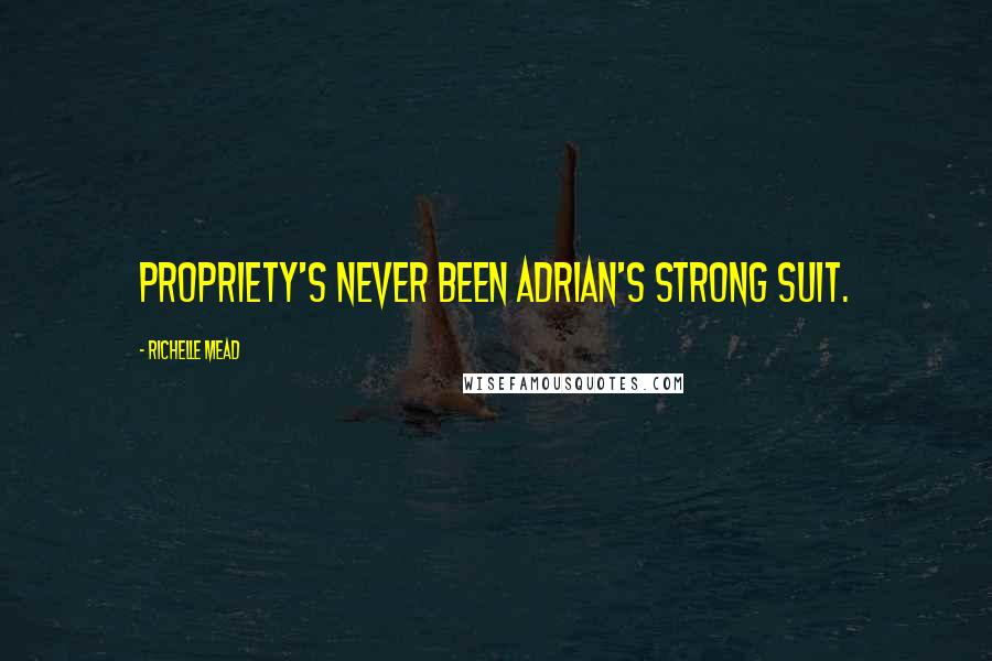 Richelle Mead Quotes: Propriety's never been Adrian's strong suit.