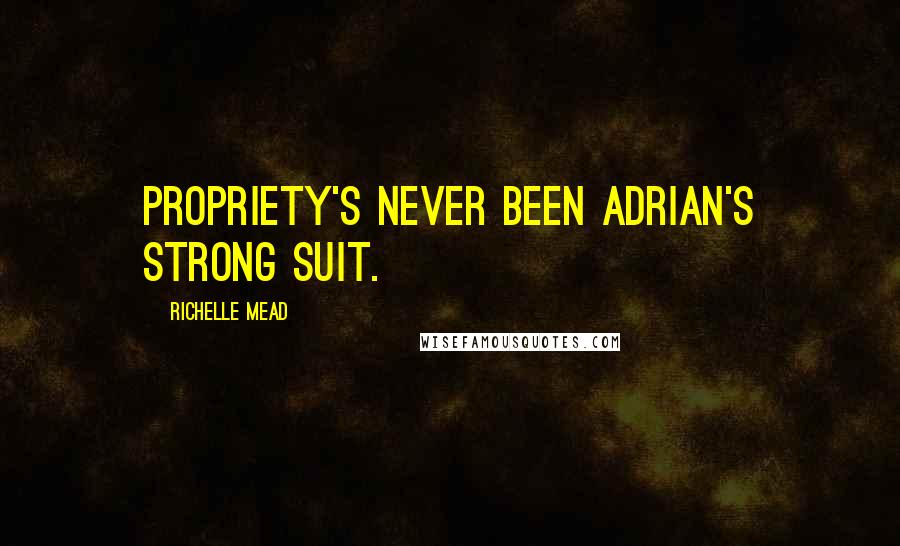 Richelle Mead Quotes: Propriety's never been Adrian's strong suit.
