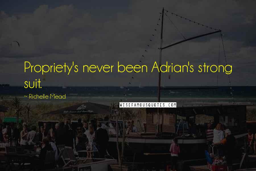 Richelle Mead Quotes: Propriety's never been Adrian's strong suit.