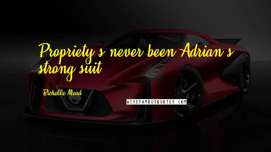 Richelle Mead Quotes: Propriety's never been Adrian's strong suit.