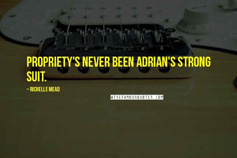 Richelle Mead Quotes: Propriety's never been Adrian's strong suit.