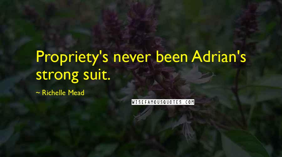 Richelle Mead Quotes: Propriety's never been Adrian's strong suit.