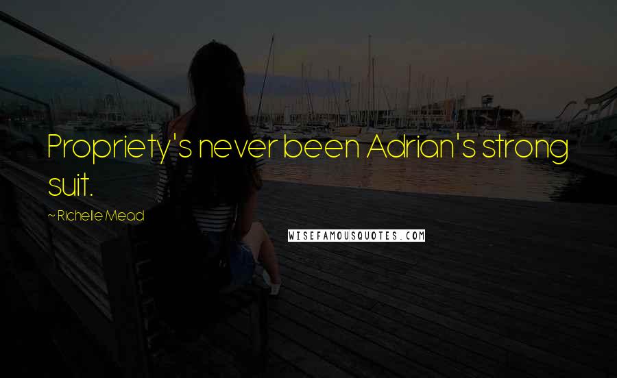 Richelle Mead Quotes: Propriety's never been Adrian's strong suit.