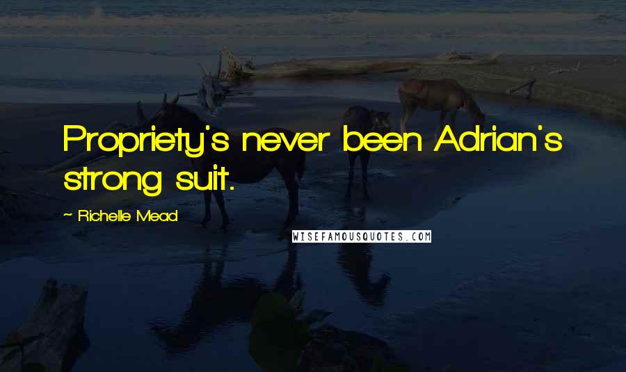 Richelle Mead Quotes: Propriety's never been Adrian's strong suit.