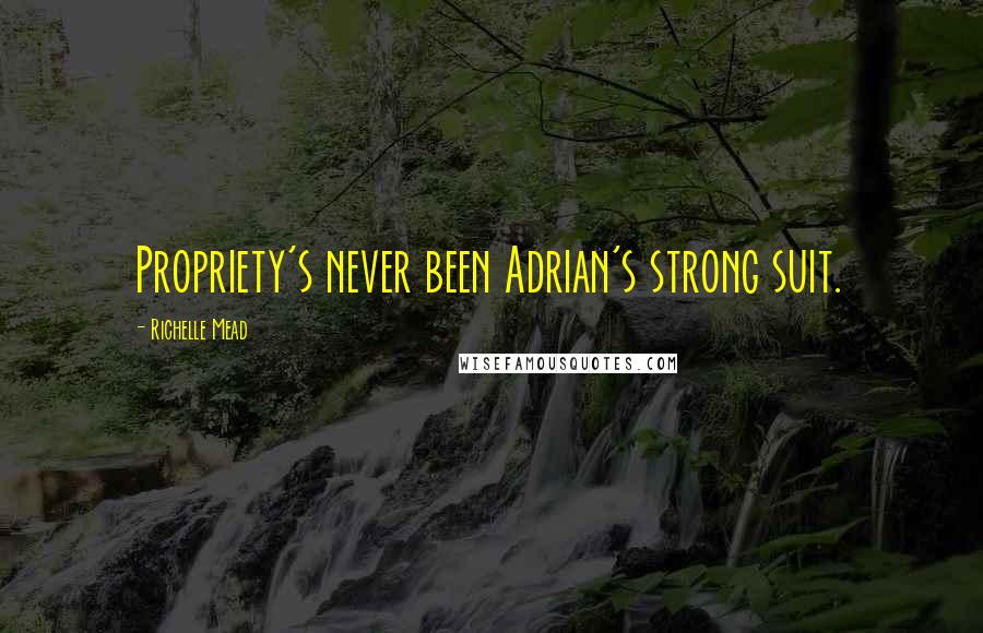 Richelle Mead Quotes: Propriety's never been Adrian's strong suit.