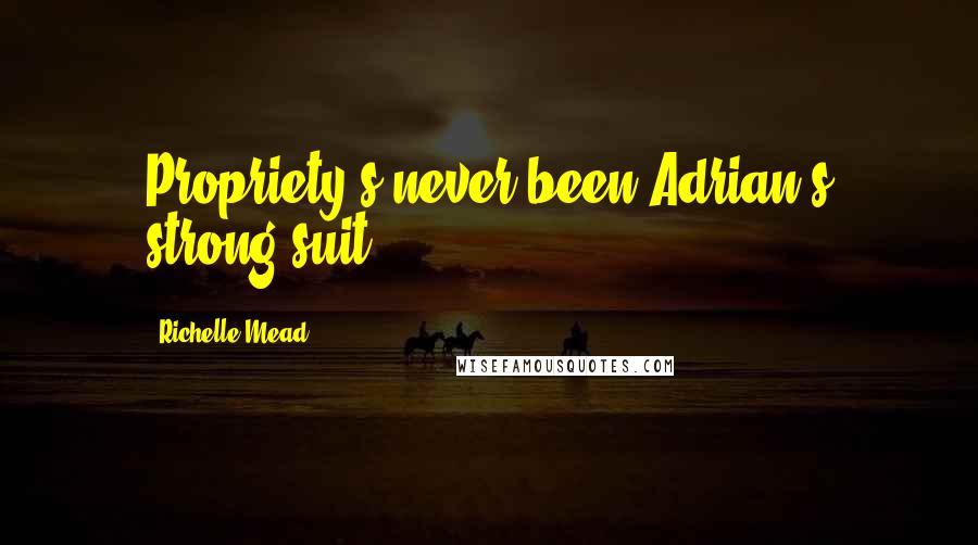 Richelle Mead Quotes: Propriety's never been Adrian's strong suit.
