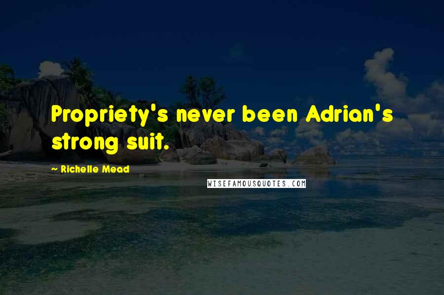 Richelle Mead Quotes: Propriety's never been Adrian's strong suit.