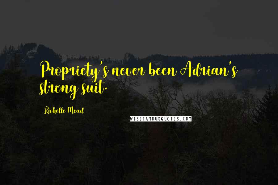 Richelle Mead Quotes: Propriety's never been Adrian's strong suit.