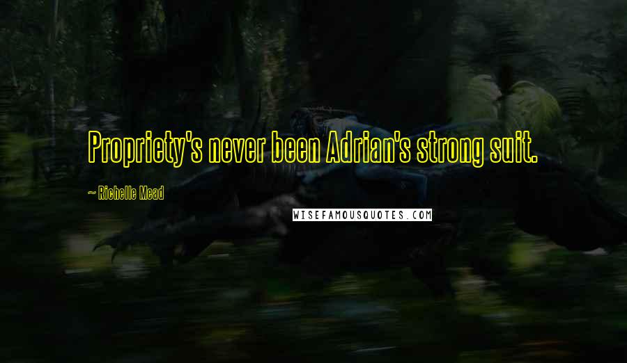 Richelle Mead Quotes: Propriety's never been Adrian's strong suit.