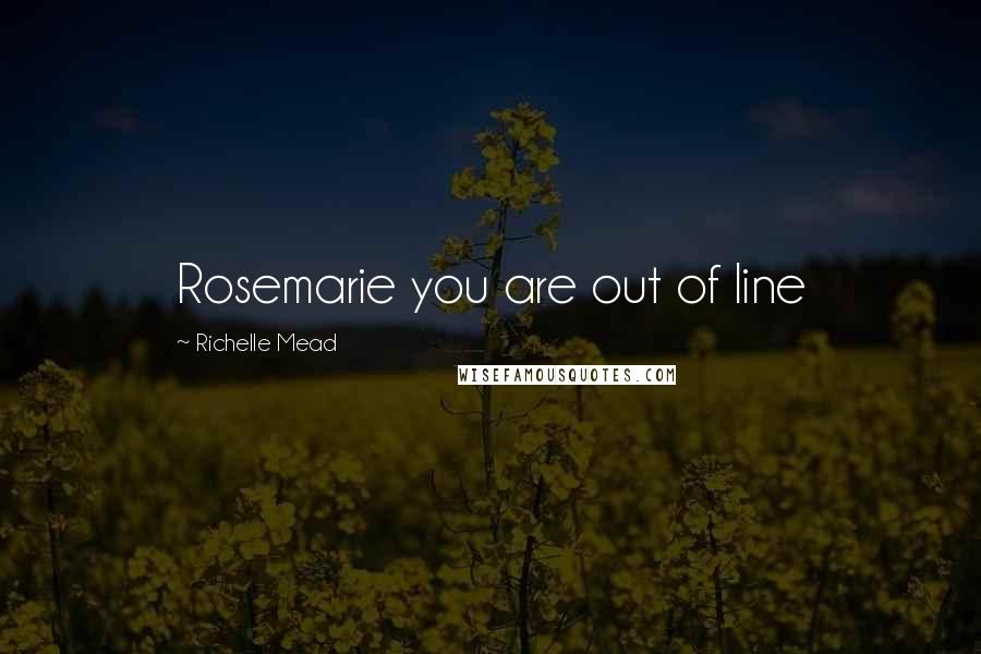 Richelle Mead Quotes: Rosemarie you are out of line