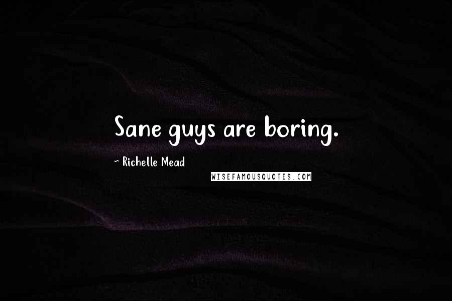 Richelle Mead Quotes: Sane guys are boring.
