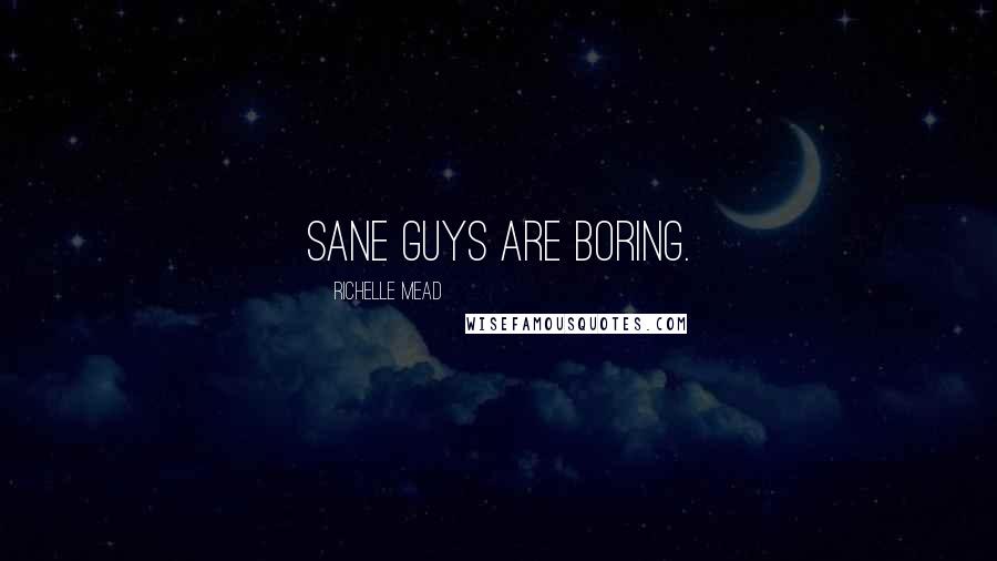 Richelle Mead Quotes: Sane guys are boring.