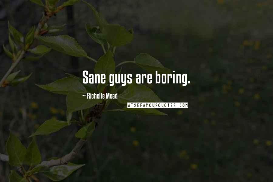 Richelle Mead Quotes: Sane guys are boring.