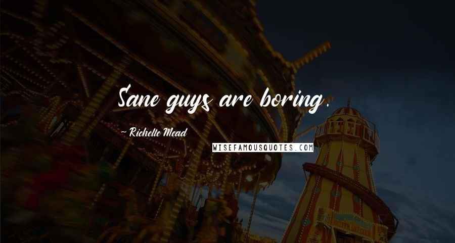 Richelle Mead Quotes: Sane guys are boring.