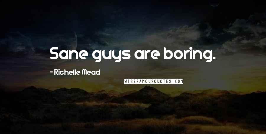 Richelle Mead Quotes: Sane guys are boring.