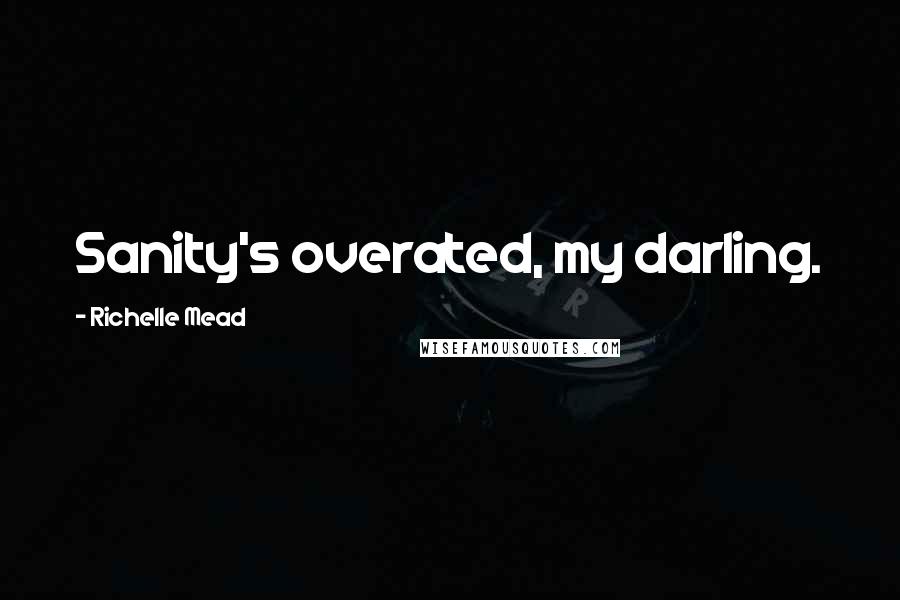 Richelle Mead Quotes: Sanity's overated, my darling.