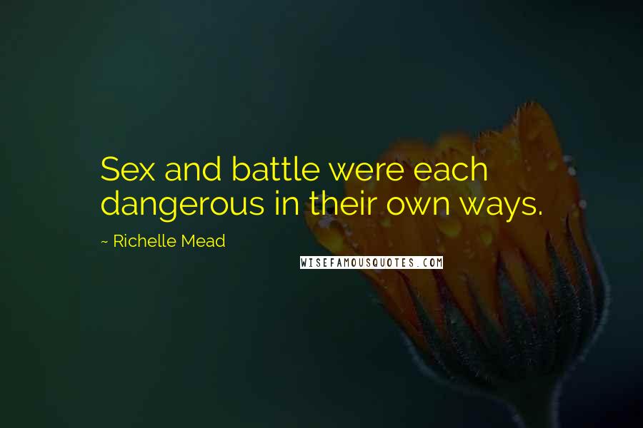 Richelle Mead Quotes: Sex and battle were each dangerous in their own ways.