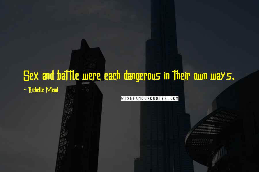 Richelle Mead Quotes: Sex and battle were each dangerous in their own ways.