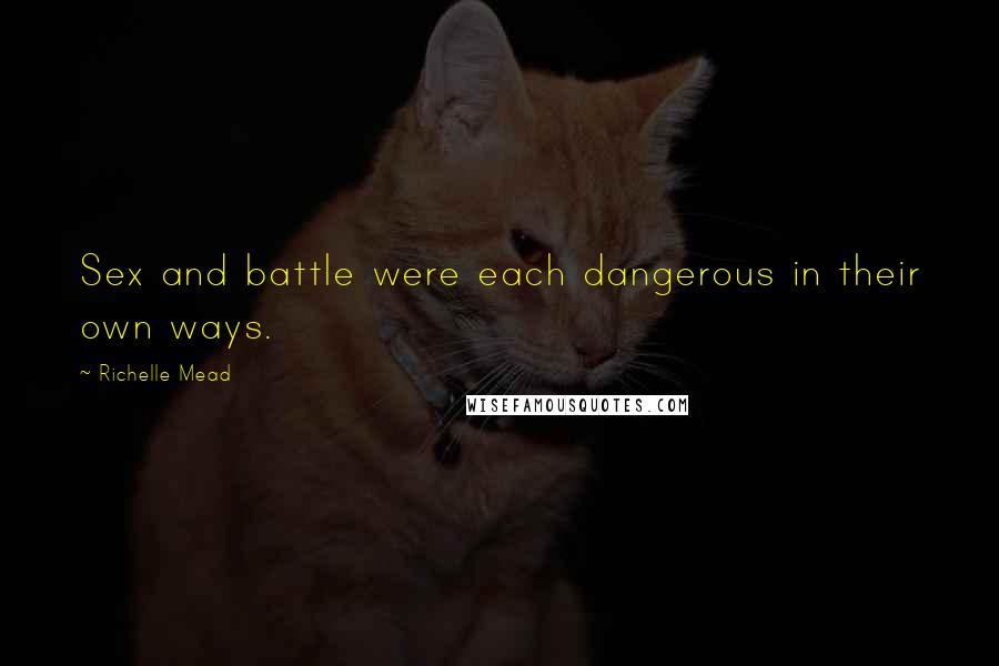 Richelle Mead Quotes: Sex and battle were each dangerous in their own ways.