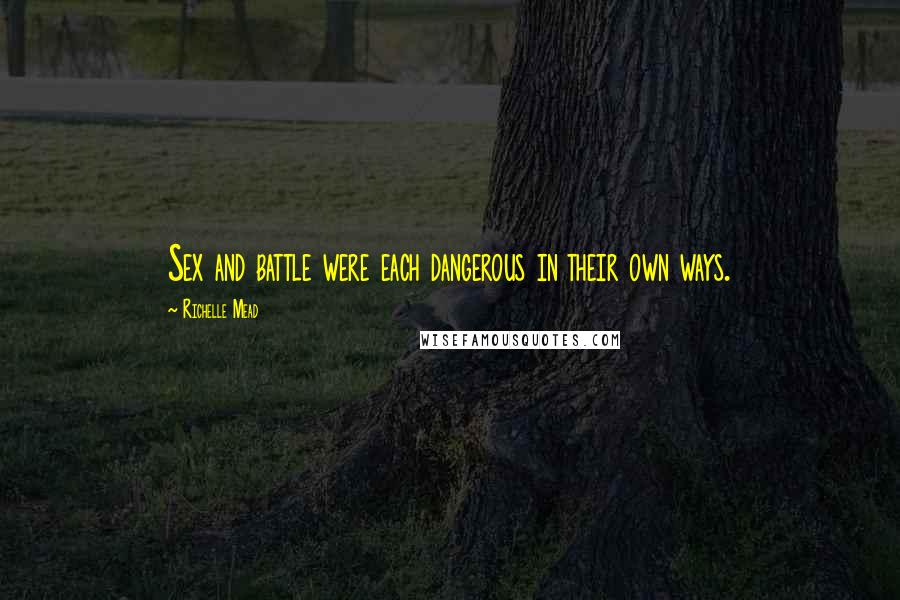 Richelle Mead Quotes: Sex and battle were each dangerous in their own ways.