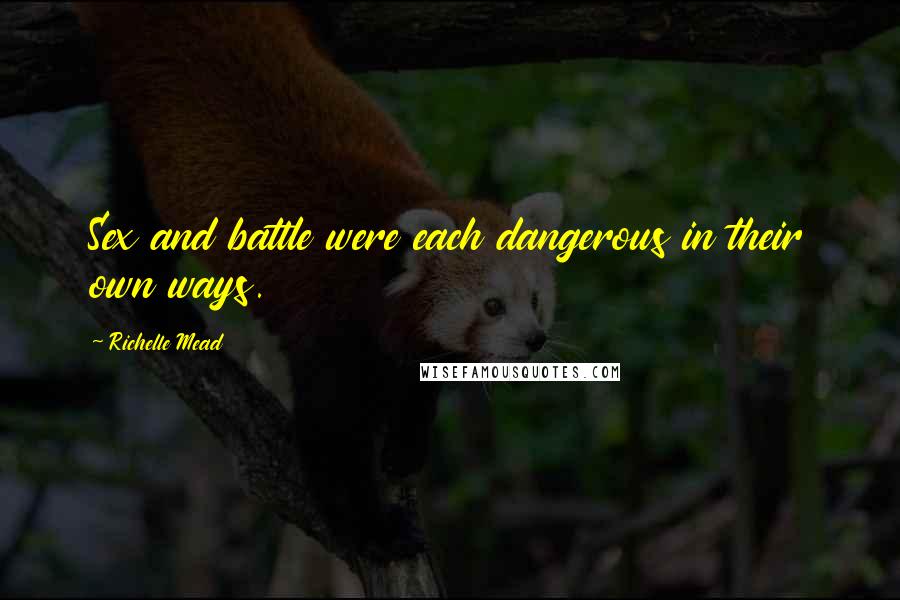 Richelle Mead Quotes: Sex and battle were each dangerous in their own ways.