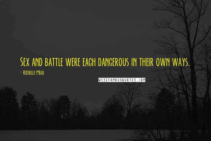 Richelle Mead Quotes: Sex and battle were each dangerous in their own ways.