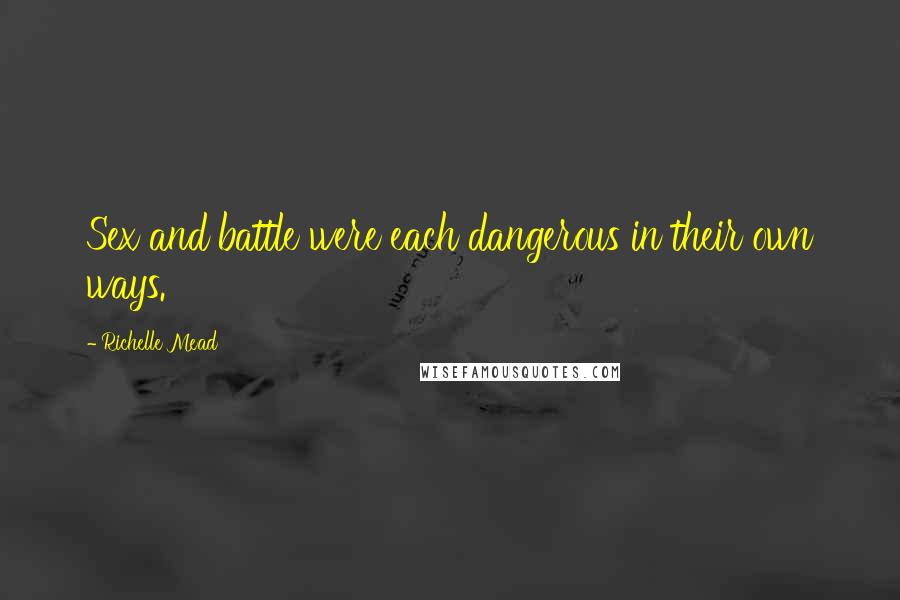 Richelle Mead Quotes: Sex and battle were each dangerous in their own ways.