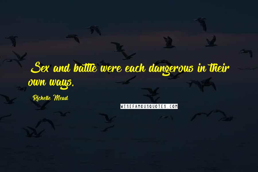 Richelle Mead Quotes: Sex and battle were each dangerous in their own ways.