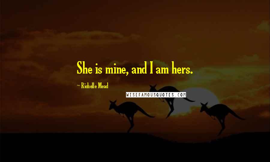 Richelle Mead Quotes: She is mine, and I am hers.