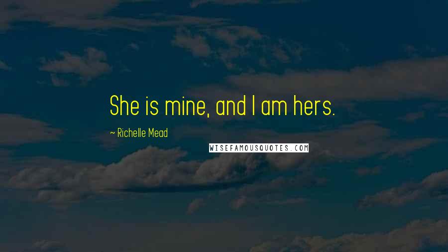 Richelle Mead Quotes: She is mine, and I am hers.