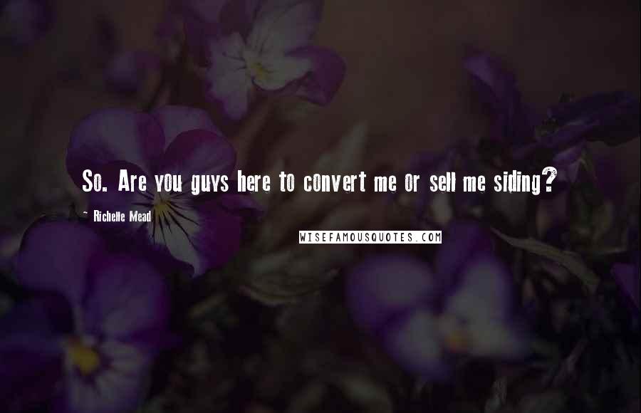 Richelle Mead Quotes: So. Are you guys here to convert me or sell me siding?