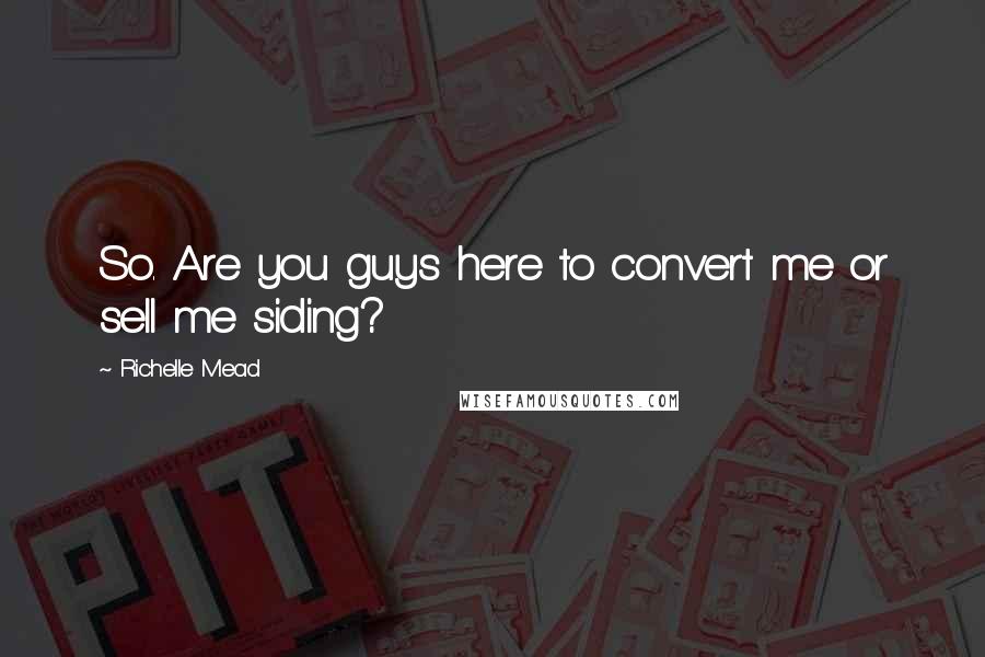 Richelle Mead Quotes: So. Are you guys here to convert me or sell me siding?
