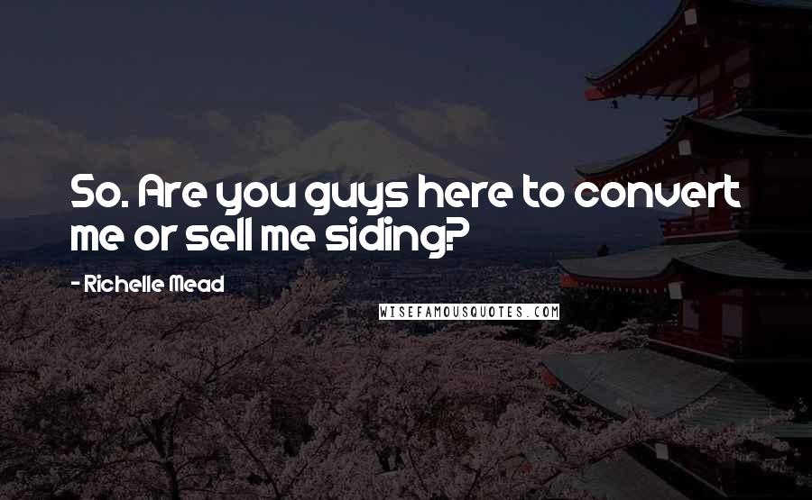 Richelle Mead Quotes: So. Are you guys here to convert me or sell me siding?