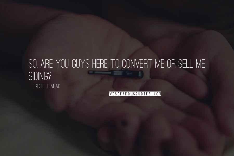 Richelle Mead Quotes: So. Are you guys here to convert me or sell me siding?