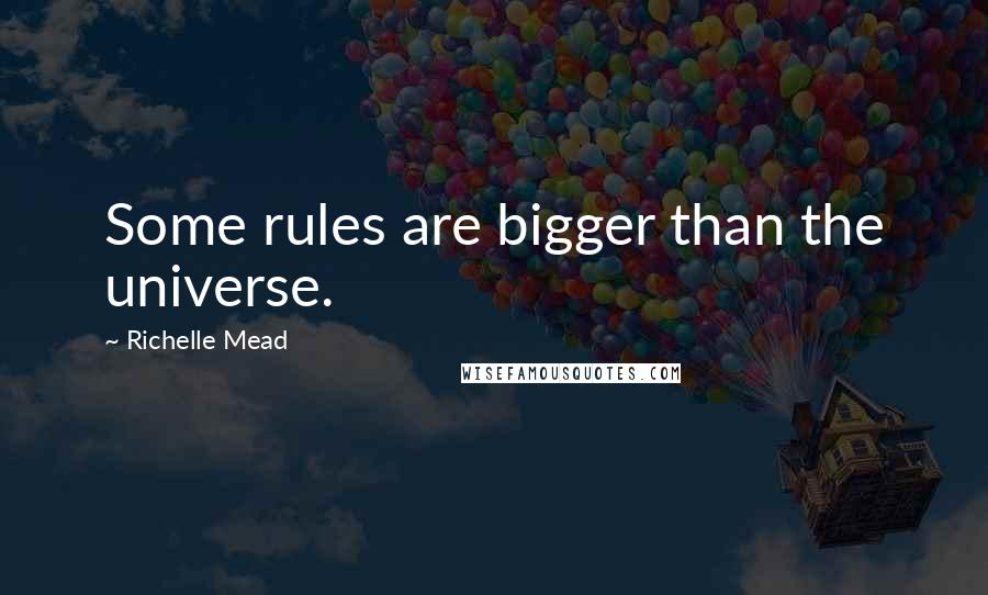 Richelle Mead Quotes: Some rules are bigger than the universe.