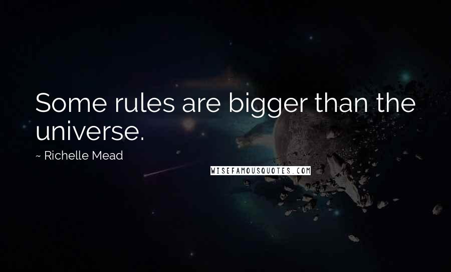 Richelle Mead Quotes: Some rules are bigger than the universe.