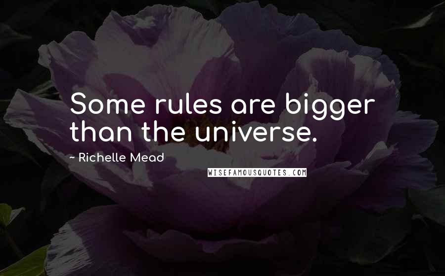 Richelle Mead Quotes: Some rules are bigger than the universe.