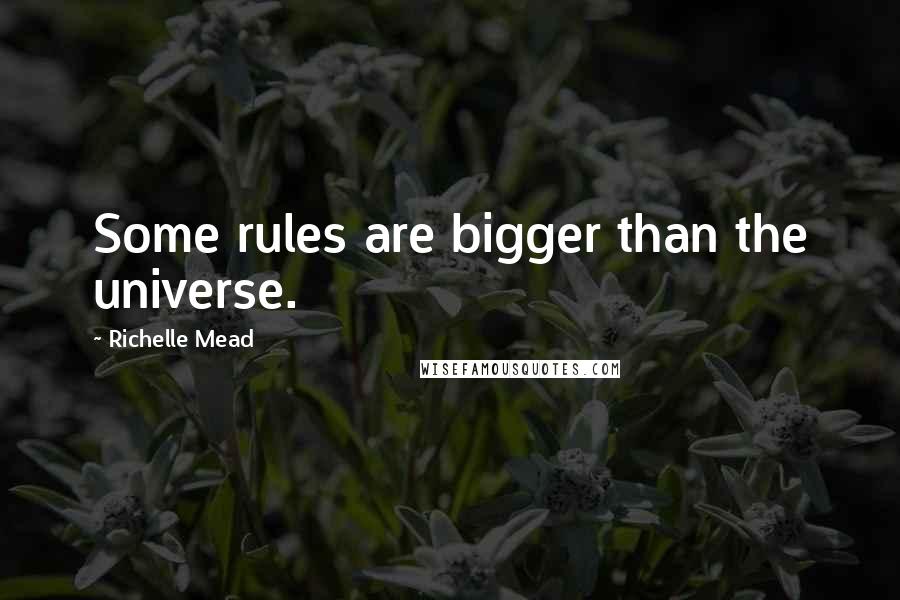 Richelle Mead Quotes: Some rules are bigger than the universe.